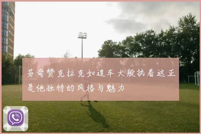 芬奇赞克拉克如追车犬般执着这正是他独特的风格与魅力